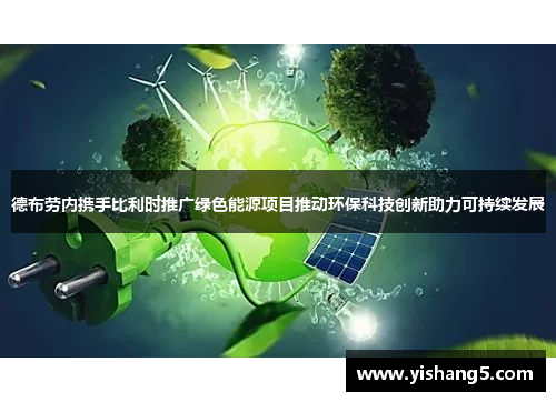 德布劳内携手比利时推广绿色能源项目推动环保科技创新助力可持续发展