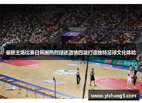 曼联主场比赛日氛围热烈球迷激情四溢打造独特足球文化体验