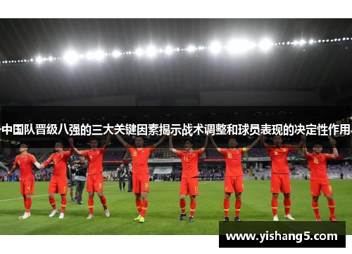 中国队晋级八强的三大关键因素揭示战术调整和球员表现的决定性作用