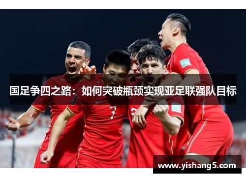 国足争四之路：如何突破瓶颈实现亚足联强队目标