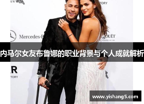 内马尔女友布鲁娜的职业背景与个人成就解析