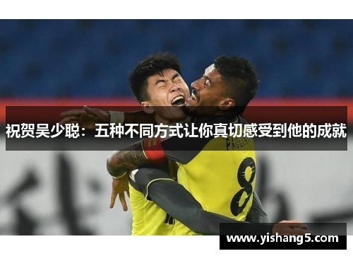 祝贺吴少聪：五种不同方式让你真切感受到他的成就