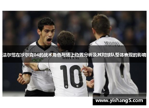 法尔范在沙尔克04的战术角色与场上位置分析及其对球队整体表现的影响