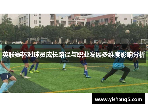 英联赛杯对球员成长路径与职业发展多维度影响分析